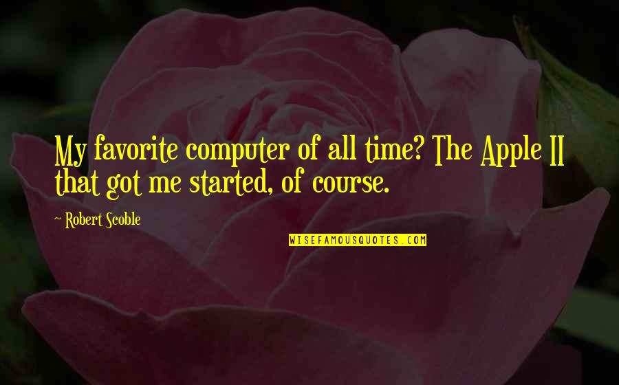 Computer Course Quotes By Robert Scoble: My favorite computer of all time? The Apple