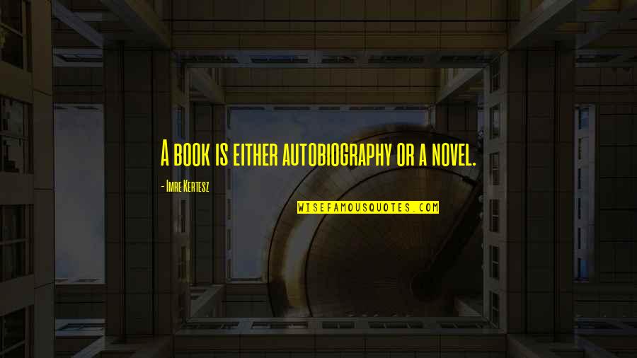 Computer Desktop Wallpaper Quotes By Imre Kertesz: A book is either autobiography or a novel. Computer Desktop Wallpaper Quotes By Imre Kertesz: A book is either autobiography or a novel.