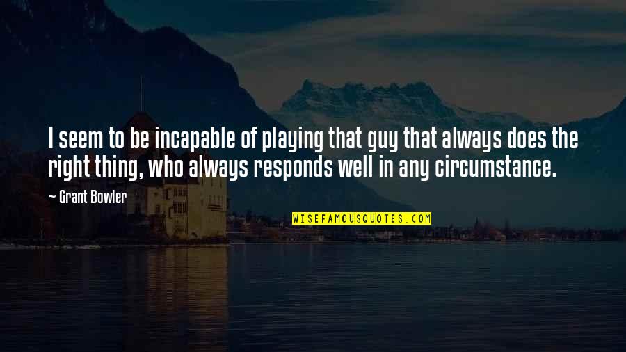 Computer Engineer Quotes By Grant Bowler: I seem to be incapable of playing that
