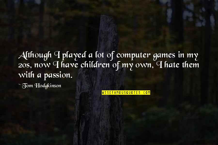 Computer Games Quotes By Tom Hodgkinson: Although I played a lot of computer games