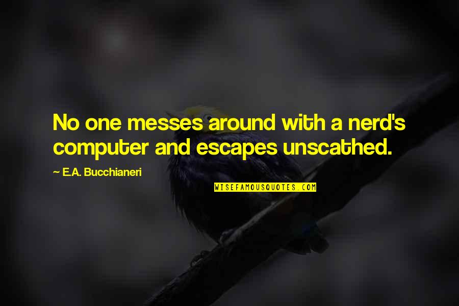 Computer Geek Quotes By E.A. Bucchianeri: No one messes around with a nerd's computer