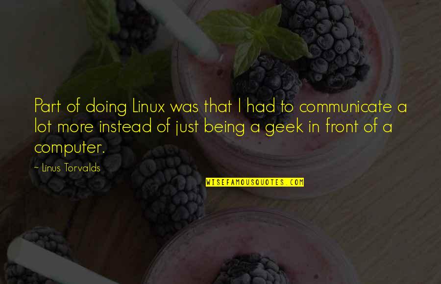 Computer Geek Quotes By Linus Torvalds: Part of doing Linux was that I had