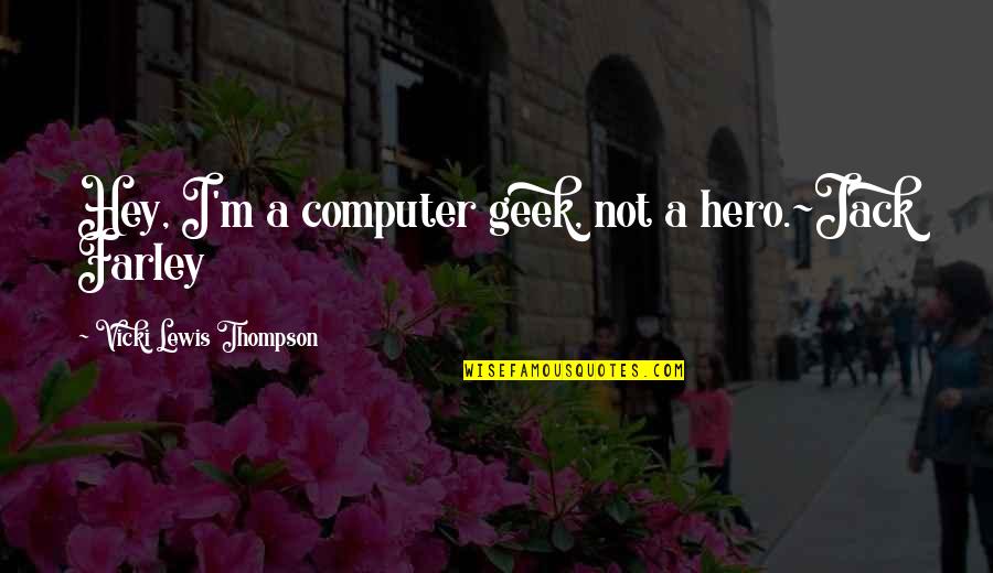 Computer Geek Quotes By Vicki Lewis Thompson: Hey, I'm a computer geek, not a hero.~Jack