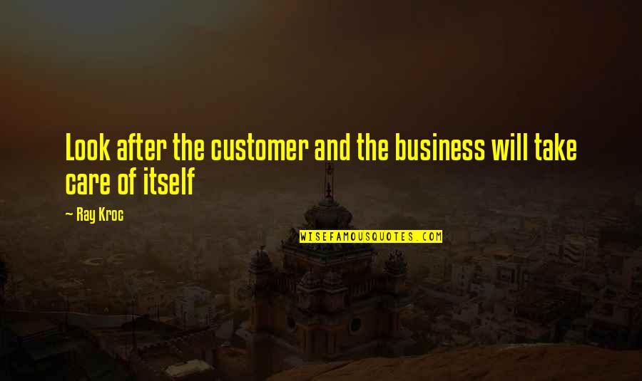Computer Geeks Quotes By Ray Kroc: Look after the customer and the business will