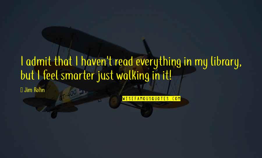 Computer Greatest Programmers Quotes By Jim Rohn: I admit that I haven't read everything in Computer Greatest Programmers Quotes By Jim Rohn: I admit that I haven't read everything in