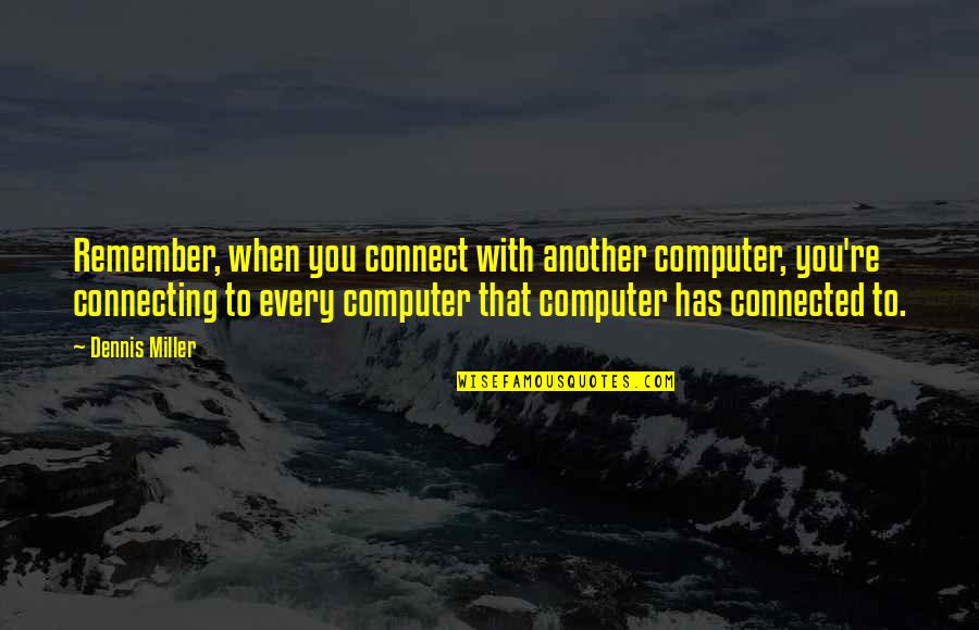 Computer Hacking Quotes By Dennis Miller: Remember, when you connect with another computer, you're