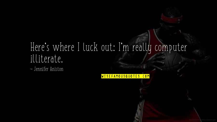 Computer Illiterate Quotes By Jennifer Aniston: Here's where I luck out: I'm really computer