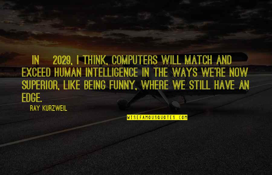 Computer It Funny Quotes By Ray Kurzweil: [In] 2029, I think, computers will match and