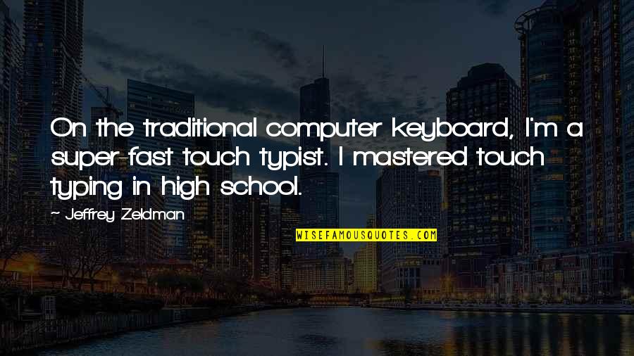 Computer Keyboard Quotes By Jeffrey Zeldman: On the traditional computer keyboard, I'm a super-fast