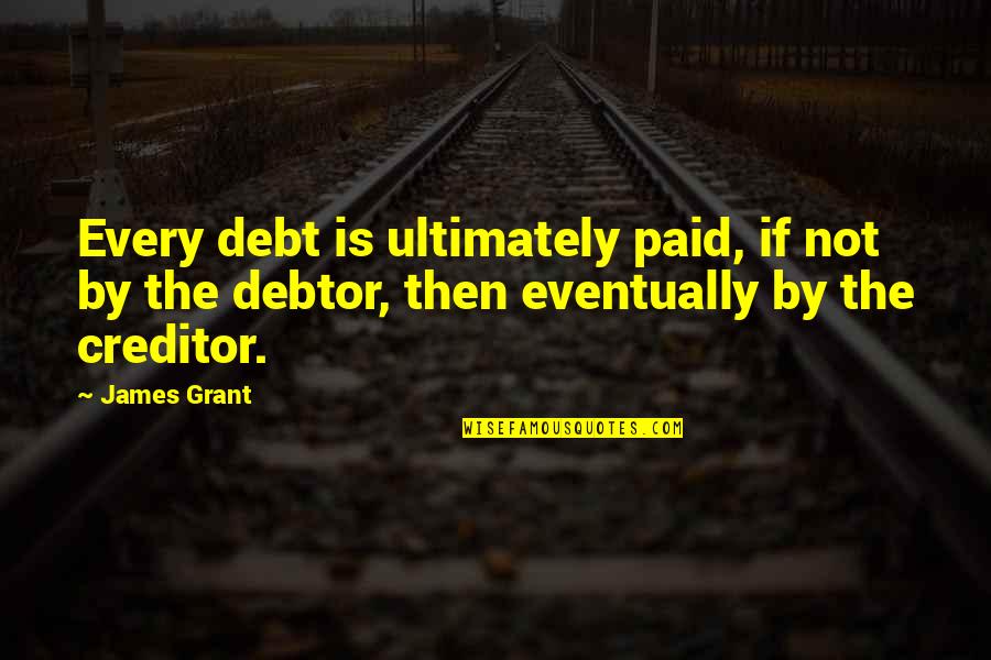 Computer Keyboarding Quotes By James Grant: Every debt is ultimately paid, if not by