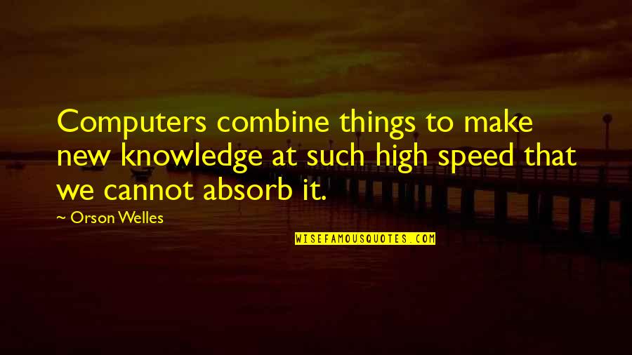 Computer Knowledge Quotes By Orson Welles: Computers combine things to make new knowledge at