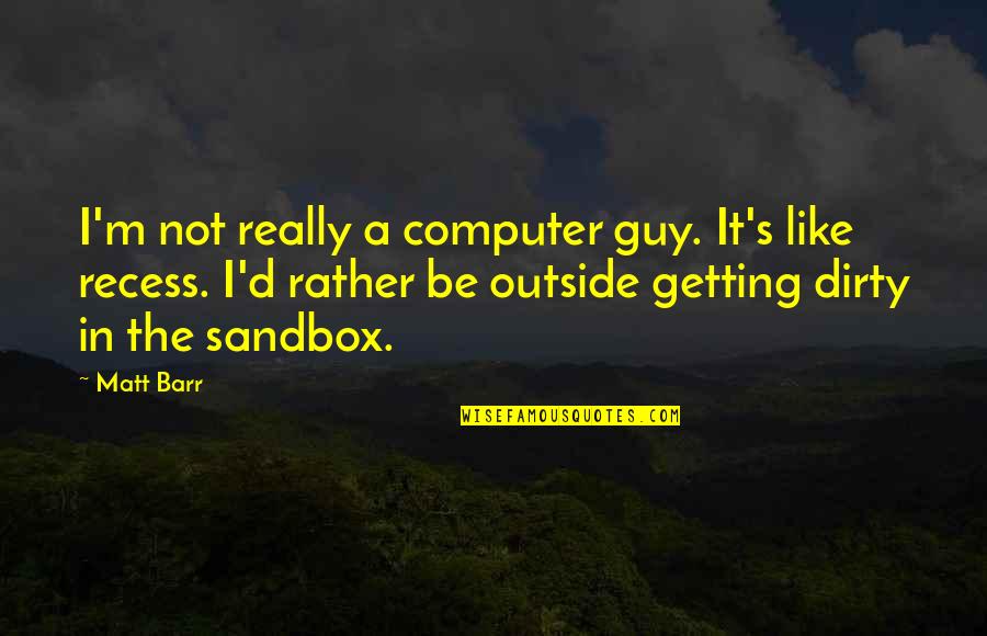 Computer Like Quotes By Matt Barr: I'm not really a computer guy. It's like Computer Like Quotes By Matt Barr: I'm not really a computer guy. It's like