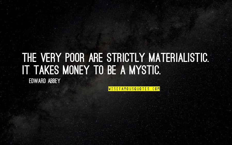 Computer Literacy Quotes By Edward Abbey: The very poor are strictly materialistic. It takes