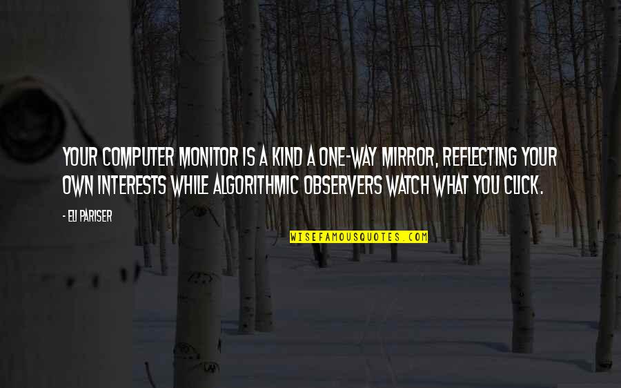 Computer Monitor Quotes By Eli Pariser: Your computer monitor is a kind a one-way