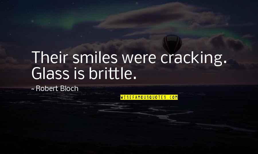 Computer Movie Quotes By Robert Bloch: Their smiles were cracking. Glass is brittle.