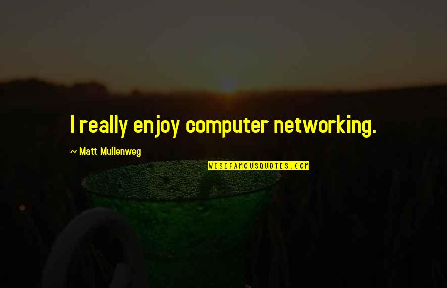 Computer Networking Quotes By Matt Mullenweg: I really enjoy computer networking. Computer Networking Quotes By Matt Mullenweg: I really enjoy computer networking.