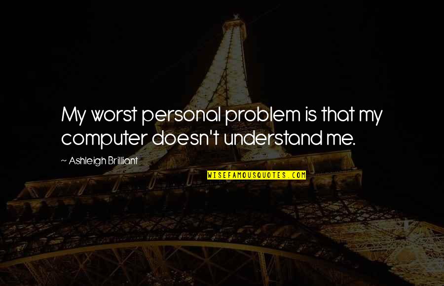 Computer Problem Quotes By Ashleigh Brilliant: My worst personal problem is that my computer