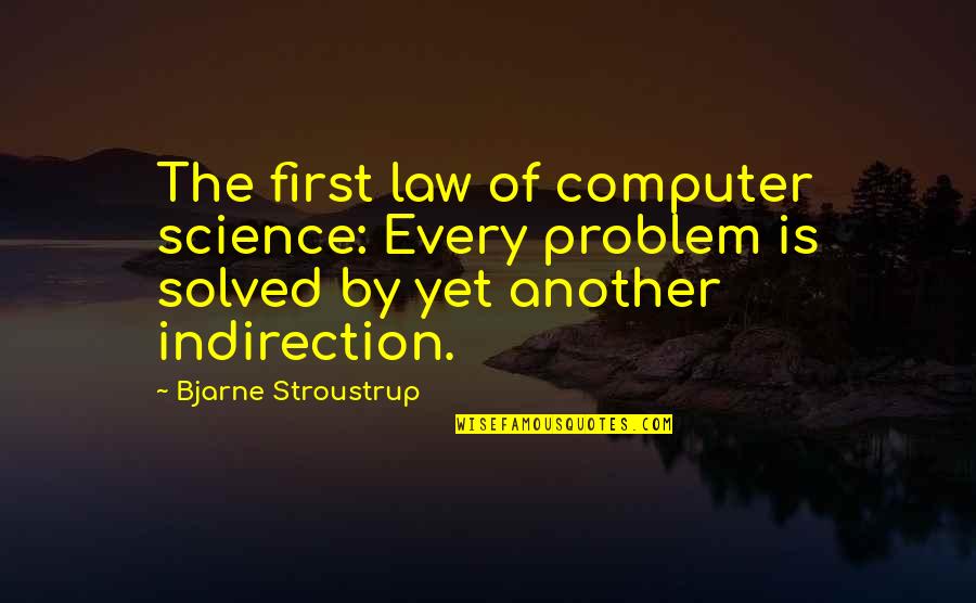 Computer Problem Quotes By Bjarne Stroustrup: The first law of computer science: Every problem