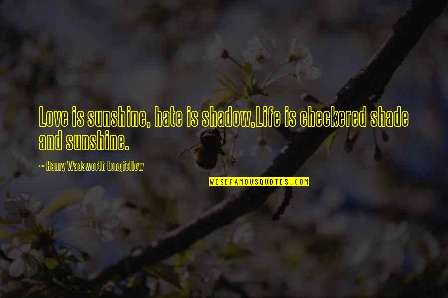 Computer Programmer Quotes By Henry Wadsworth Longfellow: Love is sunshine, hate is shadow,Life is checkered Computer Programmer Quotes By Henry Wadsworth Longfellow: Love is sunshine, hate is shadow,Life is checkered
