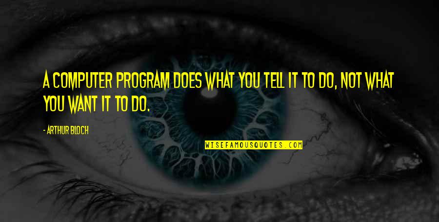 Computer Programming Quotes By Arthur Bloch: A computer program does what you tell it