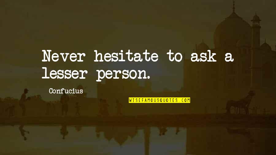 Computer Programming Quotes By Confucius: Never hesitate to ask a lesser person.