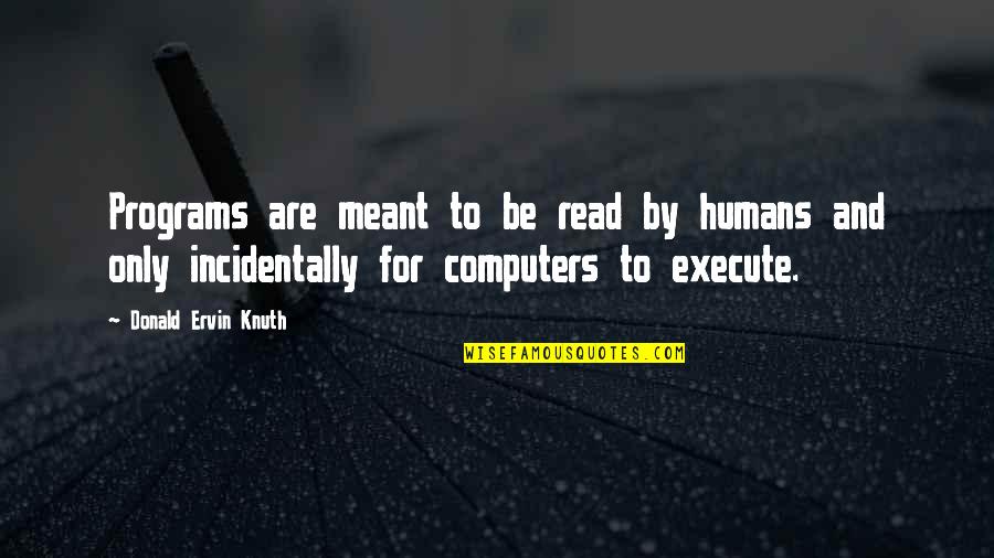 Computer Programming Quotes By Donald Ervin Knuth: Programs are meant to be read by humans