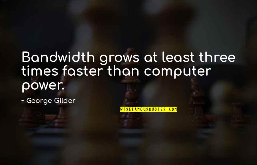 Computer Programming Quotes By George Gilder: Bandwidth grows at least three times faster than