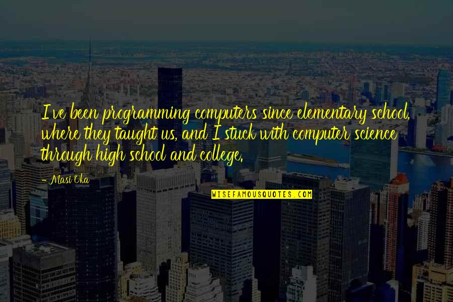Computer Programming Quotes By Masi Oka: I've been programming computers since elementary school, where Computer Programming Quotes By Masi Oka: I've been programming computers since elementary school, where