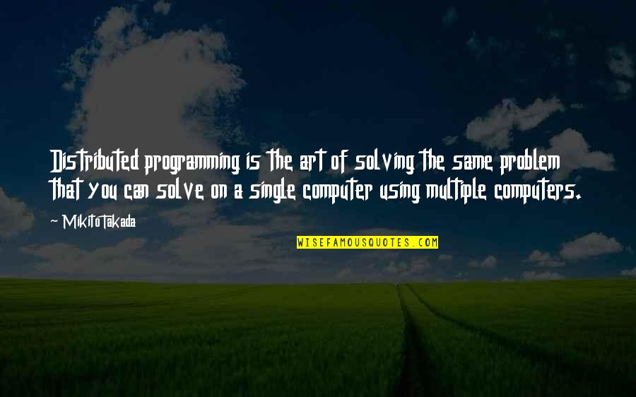 Computer Programming Quotes By Mikito Takada: Distributed programming is the art of solving the