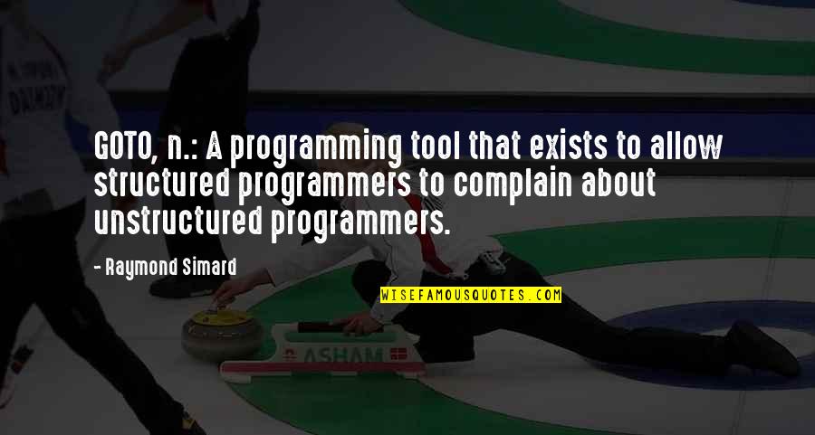 Computer Programming Quotes By Raymond Simard: GOTO, n.: A programming tool that exists to