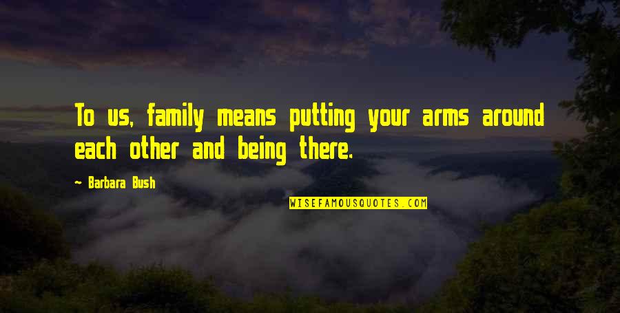 Computer Savvy Quotes By Barbara Bush: To us, family means putting your arms around