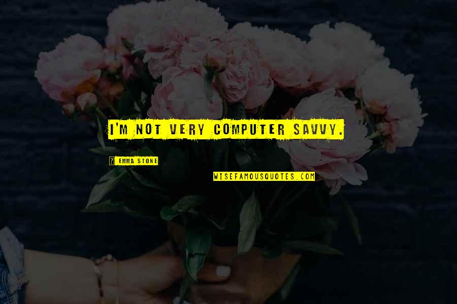 Computer Savvy Quotes By Emma Stone: I'm not very computer savvy.
