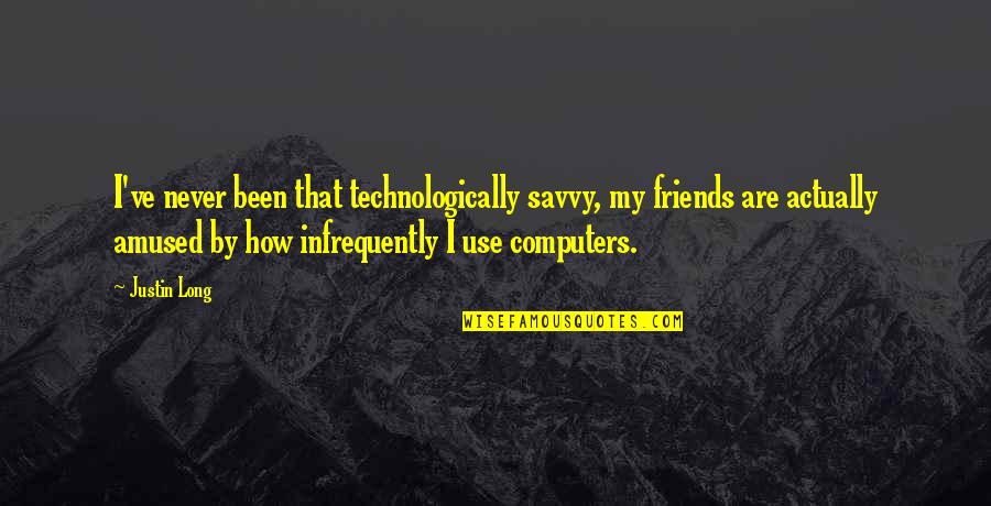 Computer Savvy Quotes By Justin Long: I've never been that technologically savvy, my friends