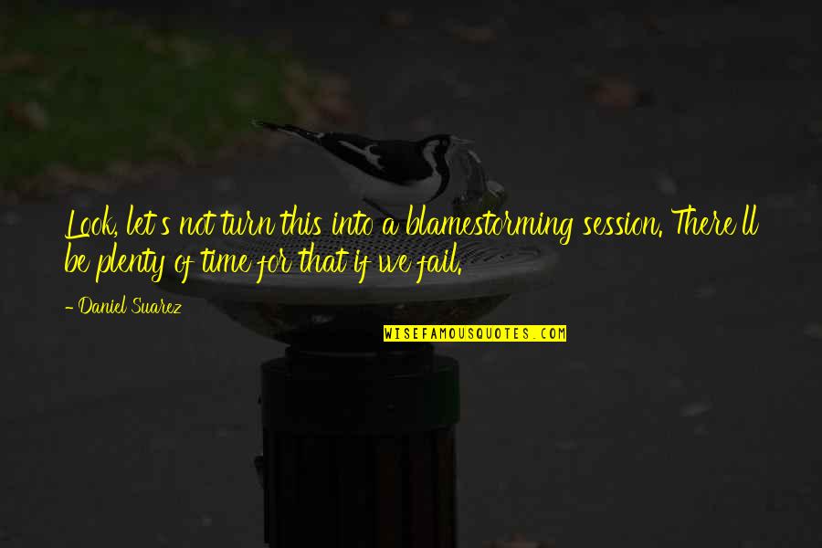 Computer Science And Engineering Quotes By Daniel Suarez: Look, let's not turn this into a blamestorming Computer Science And Engineering Quotes By Daniel Suarez: Look, let's not turn this into a blamestorming