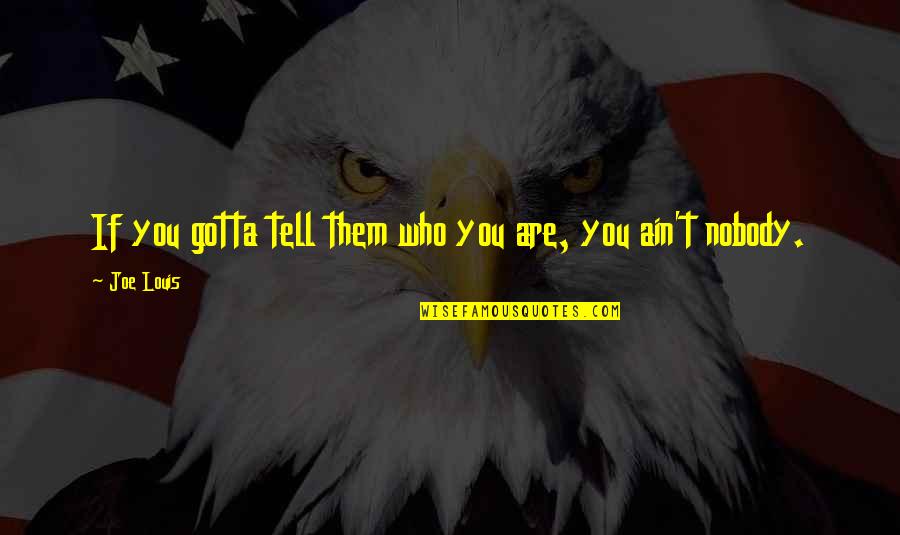Computer Science And Engineering Quotes By Joe Louis: If you gotta tell them who you are,