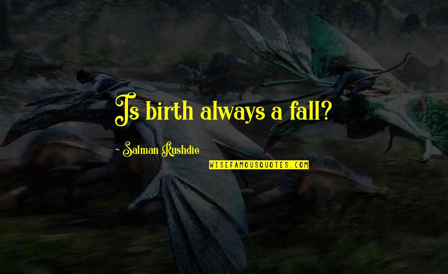 Computer Science And Information Technology Quotes By Salman Rushdie: Is birth always a fall?
