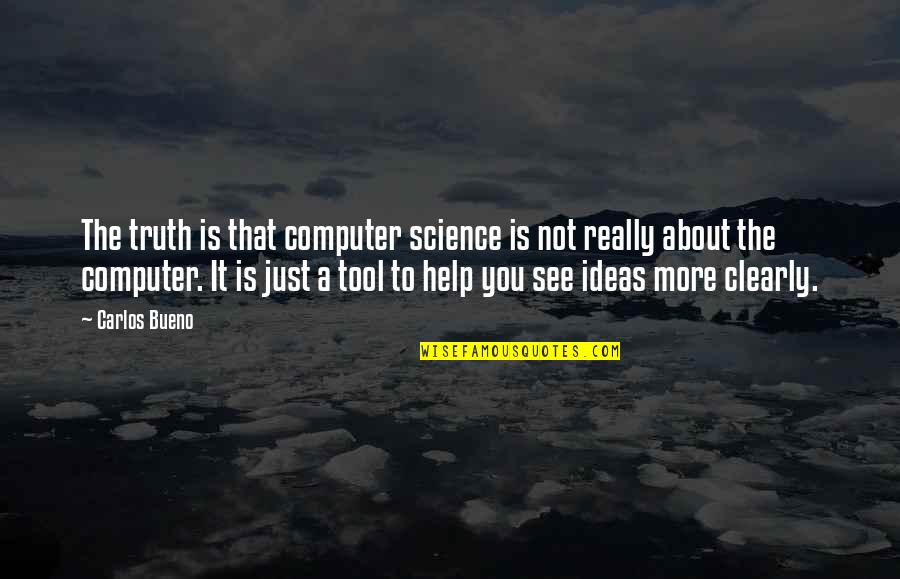Computer Science Quotes By Carlos Bueno: The truth is that computer science is not