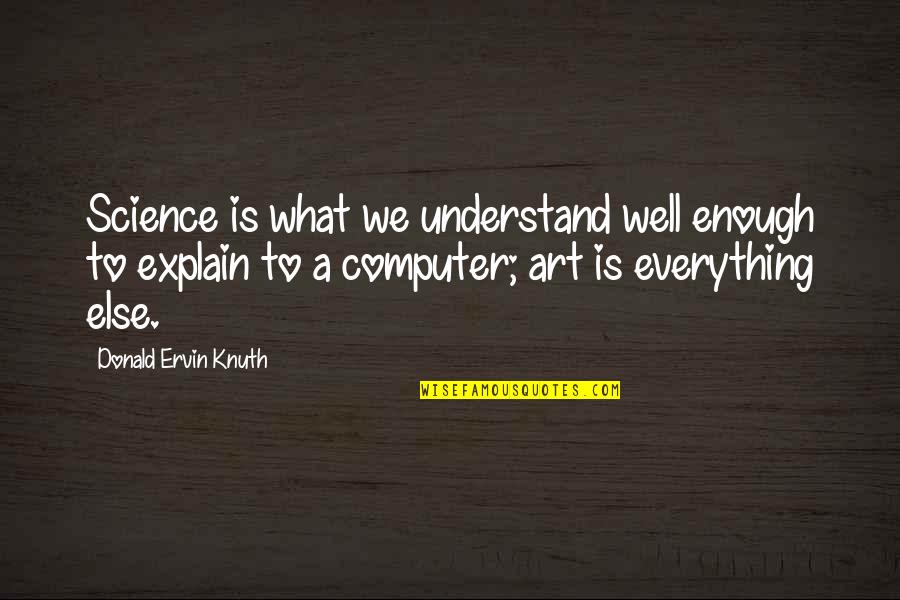 Computer Science Quotes By Donald Ervin Knuth: Science is what we understand well enough to