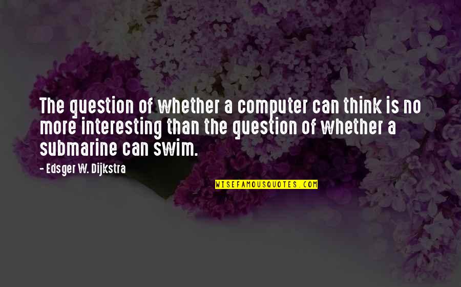 Computer Science Quotes By Edsger W. Dijkstra: The question of whether a computer can think