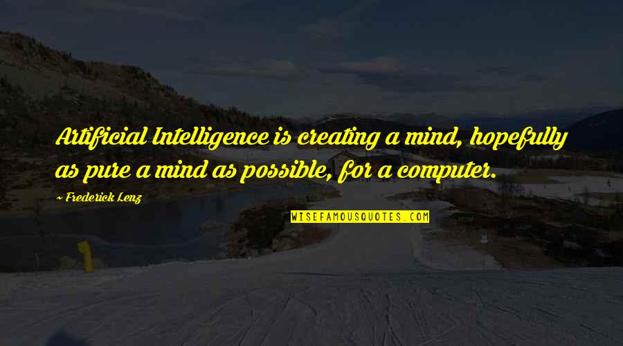 Computer Science Quotes By Frederick Lenz: Artificial Intelligence is creating a mind, hopefully as