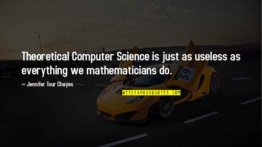 Computer Science Quotes By Jennifer Tour Chayes: Theoretical Computer Science is just as useless as