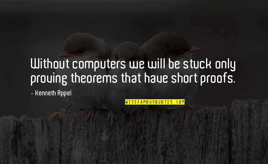 Computer Science Quotes By Kenneth Appel: Without computers we will be stuck only proving