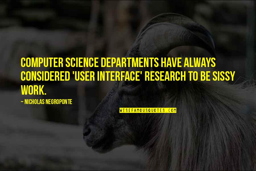 Computer Science Quotes By Nicholas Negroponte: Computer science departments have always considered 'user interface'