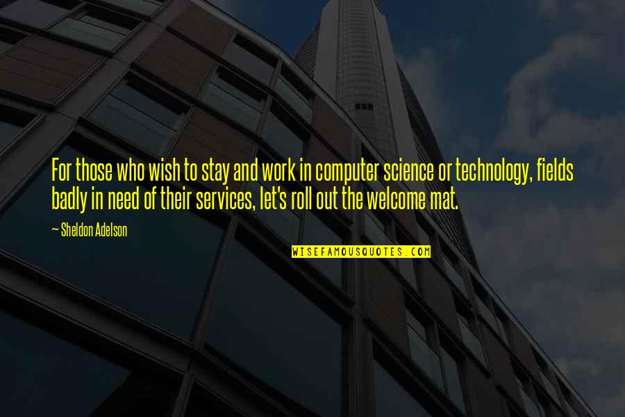 Computer Science Quotes By Sheldon Adelson: For those who wish to stay and work