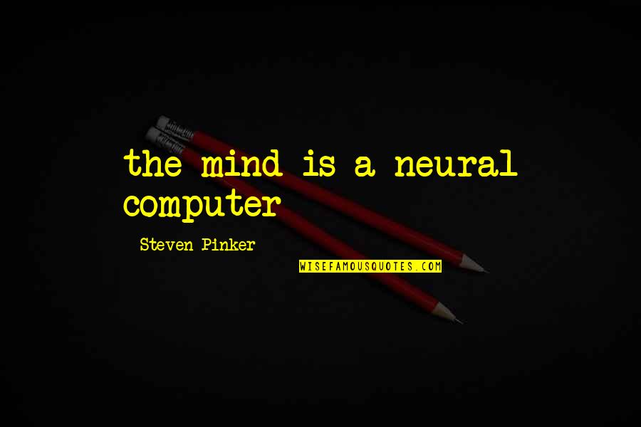Computer Science Quotes By Steven Pinker: the mind is a neural computer