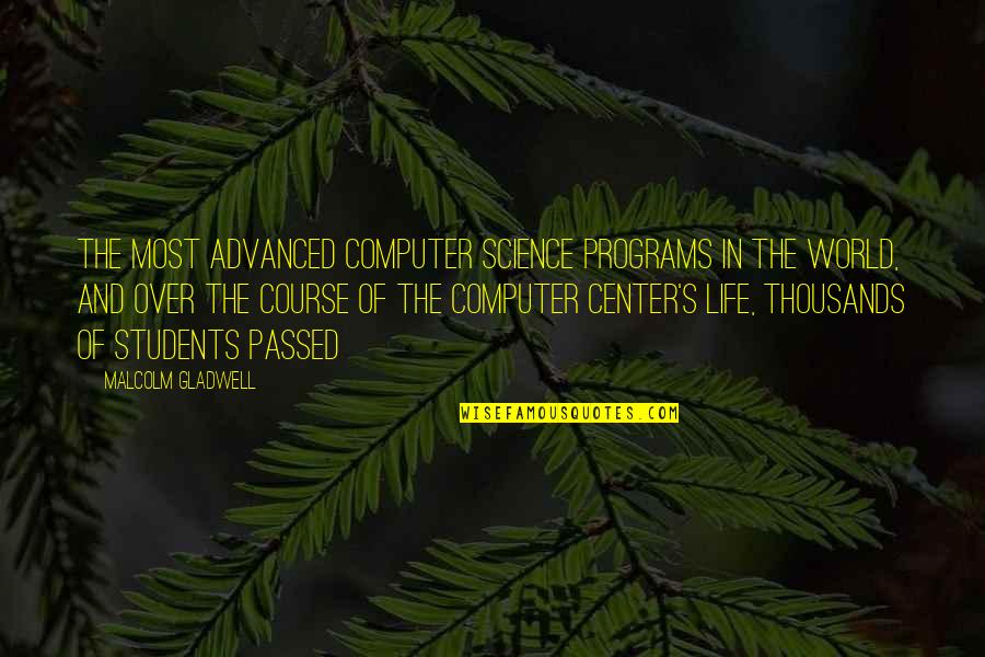 Computer Science Students Quotes By Malcolm Gladwell: The most advanced computer science programs in the