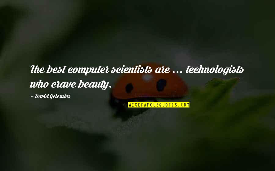 Computer Scientist Quotes By David Gelernter: The best computer scientists are ... technologists who