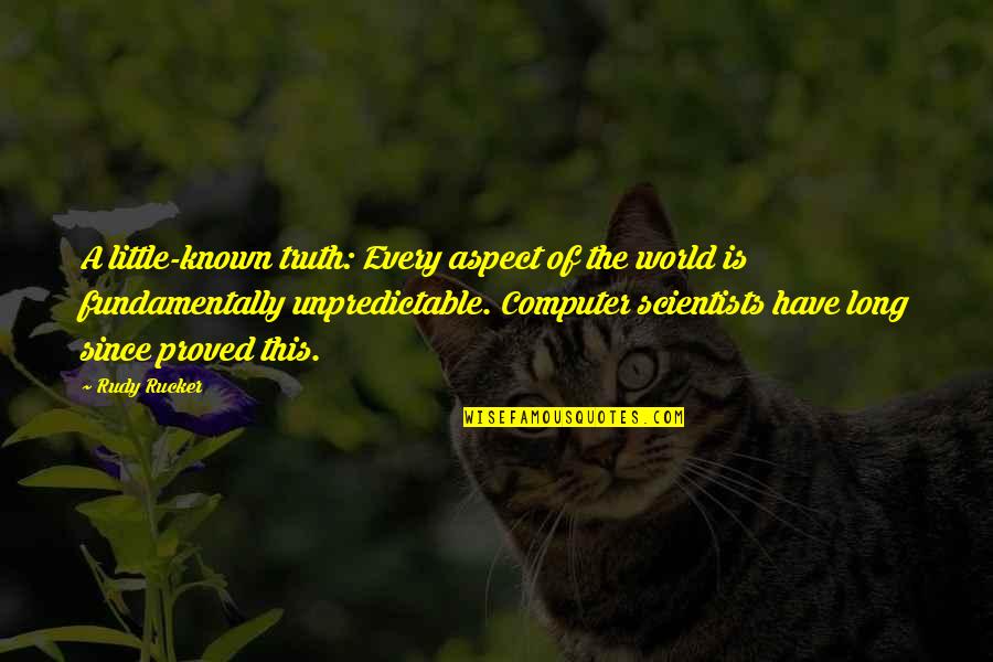 Computer Scientists Quotes By Rudy Rucker: A little-known truth: Every aspect of the world
