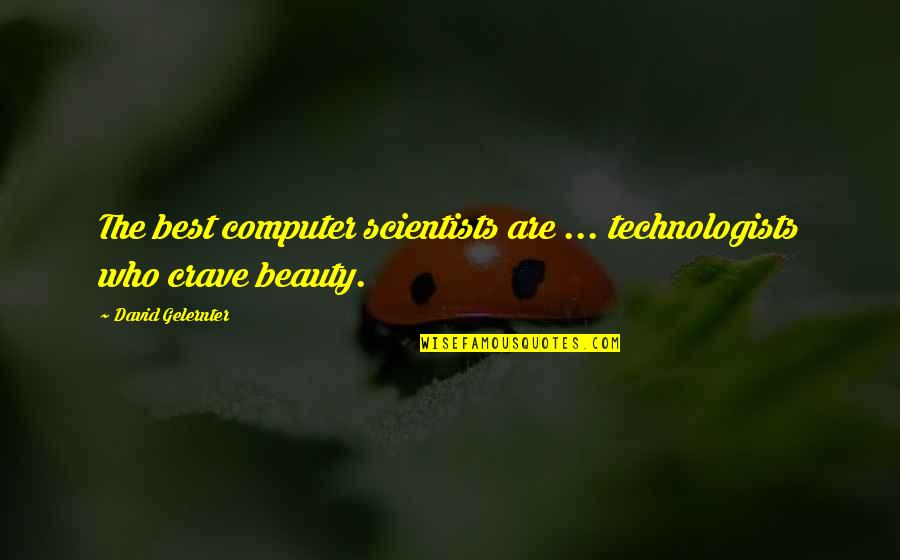 Computer Scientists With Quotes By David Gelernter: The best computer scientists are ... technologists who