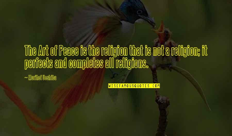 Computer Security Quotes By Morihei Ueshiba: The Art of Peace is the religion that Computer Security Quotes By Morihei Ueshiba: The Art of Peace is the religion that